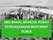 IIBD bakal muncul pusat perdagangan bertaraf dunia